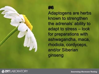#6
Adaptogens are herbs
known to strengthen
the adrenals’ ability to
adapt to stress – look
for preparations with
ashwagan...