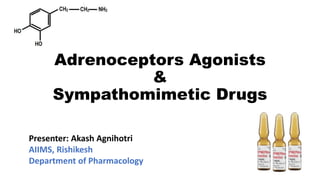 Adrenoceptors Agonists
&
Sympathomimetic Drugs
Presenter: Akash Agnihotri
AIIMS, Rishikesh
Department of Pharmacology
 