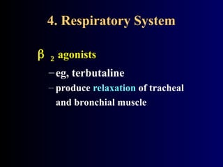4. Respiratory System
agonists
–eg, terbutaline
– produce relaxation of tracheal
and bronchial muscle
 