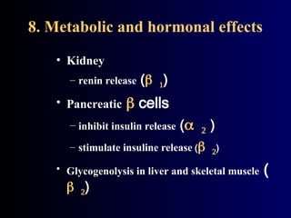 8. Metabolic and hormonal effects
• Kidney
– renin release ()
• Pancreatic  cells
– inhibit insulin release ()
– stimulate insuline release ()
• Glycogenolysis in liver and skeletal muscle (
)
 