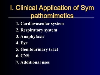I. Clinical Application of Sym
I. Clinical Application of Sym
pathomimetics
pathomimetics
1. Cardiovascular system
2. Respiratory system
3. Anaphylaxis
4. Eye
5. Genitourinary tract
6. CNS
7. Additional uses
 