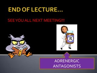 SEE YOU ALL NEXT MEETING!!!

ADRENERGIC
ANTAGONISTS

 