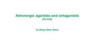 Adrenergic agonists and antagonists
(PC-630)
Dr Bidya Dhar Sahu
 