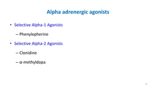 Alpha adrenergic agonists
• Selective Alpha-1 Agonists
– Phenylepherine
• Selective Alpha-2 Agonists
– Clonidine
– α-methyldopa
38
 