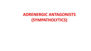 ADRENERGIC ANTAGONISTS
(SYMPATHOLYTICS)
 