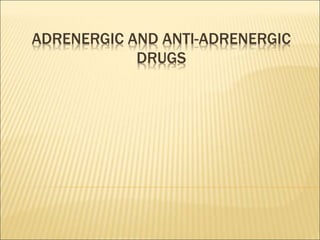 ADRENERGIC AND ANTI-ADRENERGIC
DRUGS
 