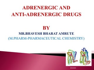 ADRENERGIC AND
ANTI-ADRENERGIC DRUGS
BY
MR.BHAVESH BHARAT AMRUTE
(M.PHARM-PHARMACEUTICAL CHEMISTRY)
3/30/2020
 