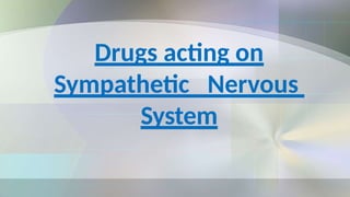 Drugs acting on
Sympathetic Nervous
System
 