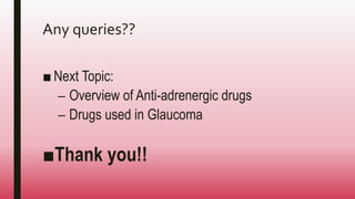 Any queries??
■ Next Topic:
– Overview of Anti-adrenergic drugs
– Drugs used in Glaucoma
■Thank you!!
 