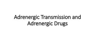 Adrenergic Transmission and
Adrenergic Drugs
 