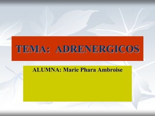 TEMA: ADRENERGICOS
ALUMNA: Marie Phara Ambroise
 