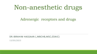Non-anesthetic drugs
Adrenergic receptors and drugs
DR.IBRAHIM HASSAAN (,MBCHB,MSC,EDAIC)
13/05/2023
 
