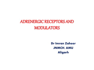 ADRENERGIC RECEPTORS AND 
MODULATORS 
Dr Imran Zaheer 
JNMCH, AMU 
Aligarh 
 