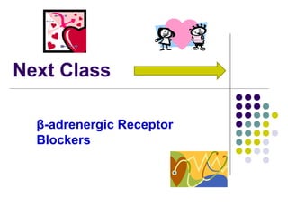 Next Class
β-adrenergic Receptor
Blockers
 