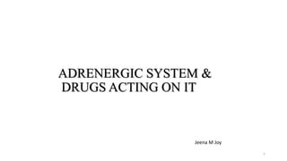 ADRENERGIC SYSTEM &
DRUGS ACTING ON IT
Jeena M Joy
1
 