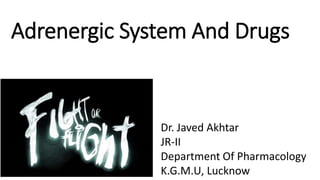 Adrenergic System And Drugs
Dr. Javed Akhtar
JR-II
Department Of Pharmacology
K.G.M.U, Lucknow
 