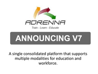 A single consolidated platform that supports
multiple modalities for education and
workforce.

 
