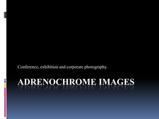 Adrenochrome Images Conference, exhibition and corporate photography. 