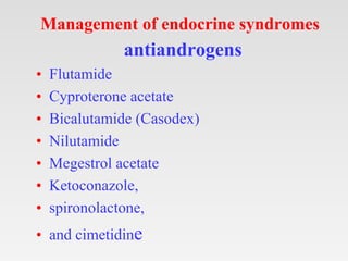 Management of endocrine syndromes
antiandrogens
• Flutamide
• Cyproterone acetate
• Bicalutamide (Casodex)
• Nilutamide
• ...