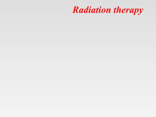 Radiation therapy
 