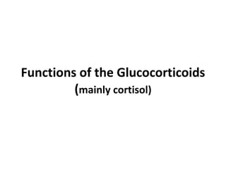 Functions of the Glucocorticoids
(mainly cortisol)
 