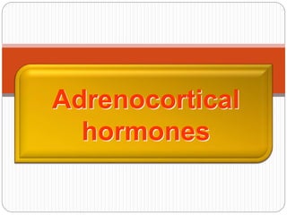 Adrenocortical
hormones
 