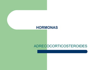 HORMONAS
ADRECOCORTICOSTEROIDES
 
