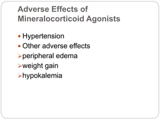 Adverse Effects of
Mineralocorticoid Agonists
 Hypertension
 Other adverse effects
peripheral edema
weight gain
hypokalemia
 