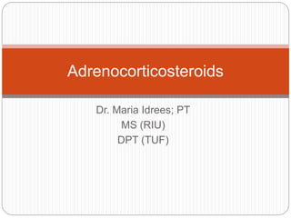 Dr. Maria Idrees; PT
MS (RIU)
DPT (TUF)
Adrenocorticosteroids
 