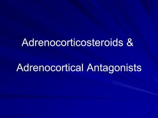 Adrenocorticosteroids &
Adrenocortical Antagonists
 