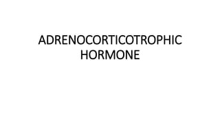 ADRENOCORTICOTROPHIC
HORMONE
 