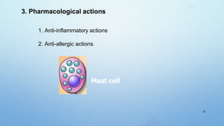 1. Anti-inflammatory actions
2. Anti-allergic actions
Mast cell
31
3. Pharmacological actions
 
