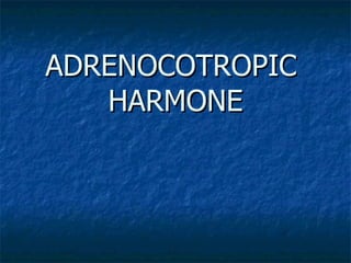 ADRENOCOTROPIC  HARMONE 