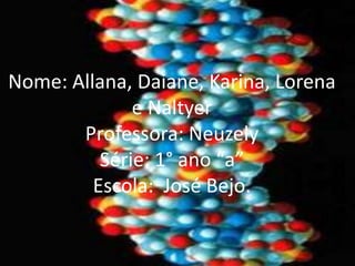 Nome: Allana, Daiane, Karina, Lorena e NaltyerProfessora: NeuzelySérie: 1° ano “a”Escola:  José Bejo.