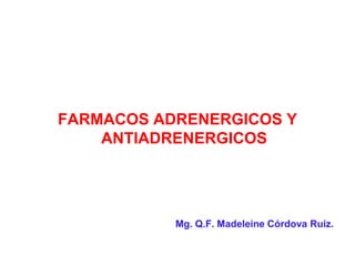 FARMACOS ADRENERGICOS Y
ANTIADRENERGICOS

Mg. Q.F. Madeleine Córdova Ruiz.

 