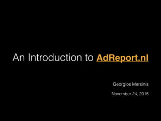 An Introduction to AdReport.nl
Georgios Mersinis
November 24, 2015
 