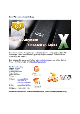 Email Adressen erfassen in Excel
Sie können uns Ihre Vorlagen direkt per Post zu senden oder eingescannt als PDF
Dateien p...