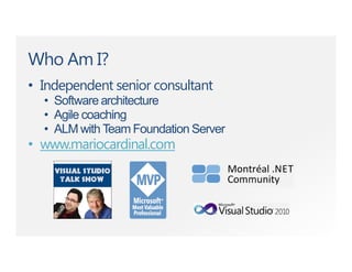 Who Am I?
• Independent senior consultant
• Software architecture
• Agile coaching
• ALM with Team Foundation Server
• www.mariocardinal.com
 