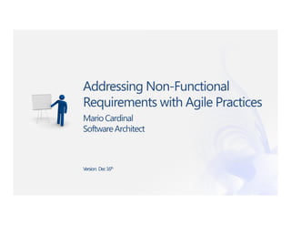 Addressing Non-Functional
Requirements with Agile Practices
MarioCardinal
SoftwareArchitect
Version: Dec16th
 