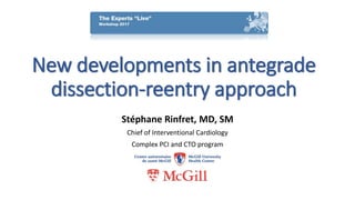 New developments in antegrade
dissection-reentry approach
Stéphane Rinfret, MD, SM
Chief of Interventional Cardiology
Complex PCI and CTO program
 