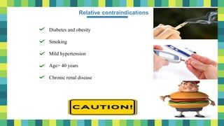 48
Hormonal contraceptives
Relative contraindications
- Diabetes and obesity
- Smoking
- Mild hypertension
- Age> 40 years
- Chronic renal disease
 