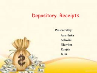 Depository Receipts
Presented by:
Avanthika
Ashwini
Niawkor
Ranjita
Jelin
 