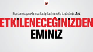 Birazdan okuyacaklar›n›za kat›l›p kat›lmamakta özgürsünüz. Ama,
 