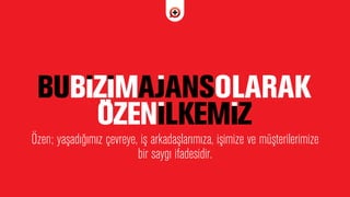 Özen; yaﬂad›¤›m›z çevreye, iﬂ arkadaﬂlar›m›za, iﬂimize ve müﬂterilerimize
bir sayg› ifadesidir.
 