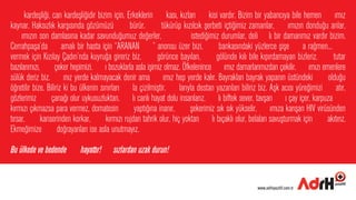 KAN kardeﬂli¤i, can kardeﬂli¤idir bizim için. Erkeklerin KANkas›, k›zlar› KANkisi vard›r. Bizim bir yabanc›ya bile hemen KAN›m›z
kaynar. Haks›zl›k karﬂ›s›nda gözümüzü KAN bürür. KAN tükürüp k›z›lc›k ﬂerbeti içti¤imiz zamanlar, KAN›m›z›n dondu¤u anlar,
KAN›m›z›n son damlas›na kadar savundu¤umuz de¤erler, KAN KAN istedi¤imiz durumlar, deliKANlı bir damar›m›z vard›r bizim.
Cerrahpaﬂa’da KANamal› bir hasta için “ARANAN KAN” anonsu üzer bizi. KAN bankas›ndaki yüzlerce ﬂiﬂe KANa ra¤men... KAN
vermek için K›z›lay Çad›r›’nda kuyru¤a gireriz biz. KAN görünce bay›lan, KAN gölünde k›l› bile k›p›rdamayan bizleriz. KAN tutar
baz›lar›m›z›, KAN çeker hepimizi. KANı bozuklarla asla iﬂimiz olmaz. Öfkelenince KAN›m›z damarlar›m›zdan çekilir. KAN›m›z› emenlere
sülük deriz biz. KAN›n›z yerde kalmayacak denir ama KAN›m›z hep yerde kal›r. Bayraklar› bayrak yapan›n üstündeki KAN oldu¤u
ö¤retilir bize. Biliriz ki bu ülkenin s›n›rlar› KANla çizilmiﬂtir. KANlar›yla destan yazanlar› biliriz biz. Aﬂk ac›s› yüre¤imizi KANat›r,
gözlerimiz KAN çana¤› olur uykusuzluktan. KANl› canl› hayat dolu insanlar›z. KANl› biftek sever, tavﬂan KAN› çay içer, karpuza KAN
k›rm›z› ç›kmazsa para vermez, domatesin KAN yapt›¤›na inan›r, KAN ﬂekerimiz s›k s›k yükselir, KAN›m›za kar›ﬂan HIV virüsünden
t›rsar, KAN kanserinden korkar, KAN k›rm›z› rujdan tahrik olur, hiç yoktan KANl› b›çakl› olur, belalar› savuﬂturmak için KAN ak›t›r›z.
Ekme¤imize KAN do¤rayanlar› ise asla unutmay›z.
Bu ülkede ve bedende KAN hayatt›r! KANs›zlardan uzak durun!
www.adrhpozitif.com.tr
 