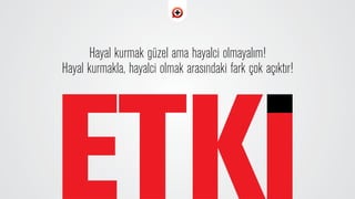 Hayal kurmak güzel ama hayalci olmayal›m!
Hayal kurmakla, hayalci olmak aras›ndaki fark çok aç›kt›r!
 