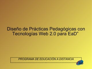 Diseño de Prácticas Pedagógicas con Tecnologías Web 2.0 para EaD”  PROGRAMA DE EDUCACIÓN A DISTANCIA 