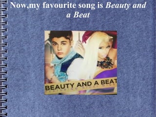 Now,my favourite song is Beauty and
a Beat
 