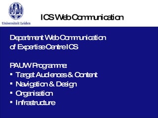 ICS Web Communication Department Web Communication of Expertise Centre ICS PAUW Programme: Target Audiences & Content Navigation & Design Organisation Infrastructure 
