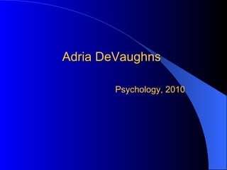 Adria DeVaughns   Psychology, 2010 